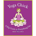 Yoga Chick: A Hip Guide to Everything Om