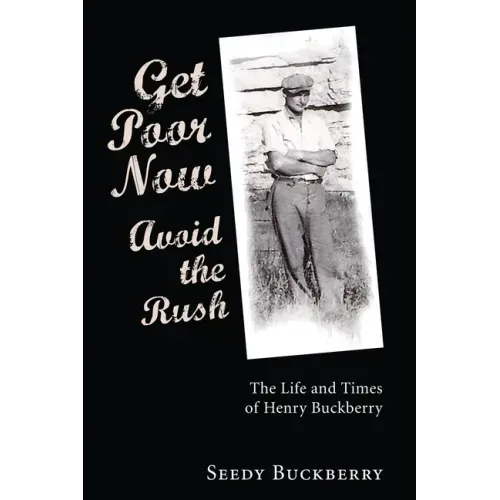 Get Poor Now, Avoid the Rush: The Life and Times of Henry Buckberry
