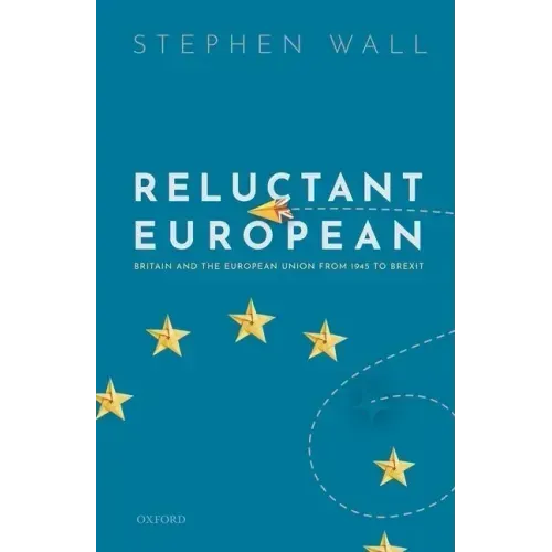 Reluctant European: Britain and the European Union from 1945 to Brexit