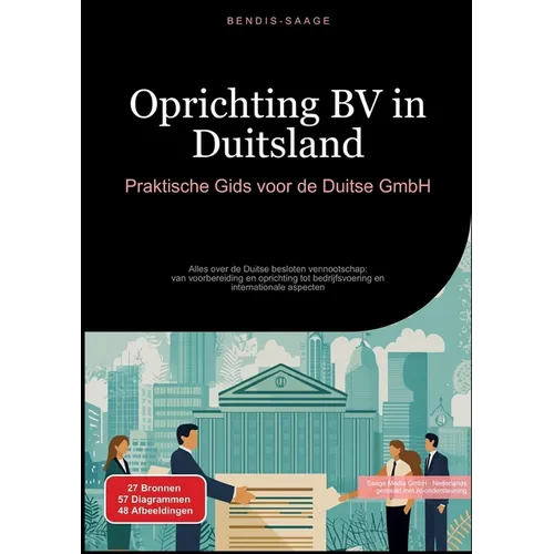 Oprichting BV in Duitsland: Praktische Gids voor de Duitse GmbH: Alles over de Duitse besloten vennootschap: van voorbereiding en oprichting tot bedri