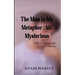 The Man In My Metaphor: Mr. Mysterious A Tale of Almosts and Always
