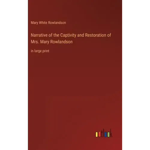 Narrative of the Captivity and Restoration of Mrs. Mary Rowlandson: in large print