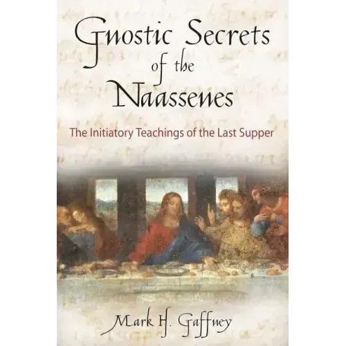 The Gnostic Secrets of the Naassenes: The Initiatory Teachings of the Last Supper