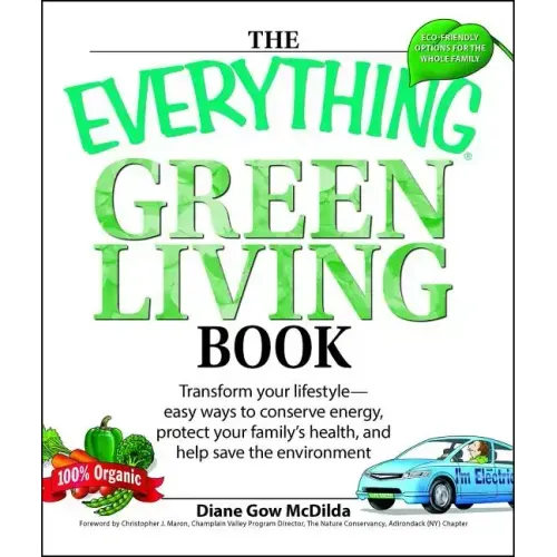 The Everything Green Living Book: Easy Ways to Conserve Energy, Protect Your Family's Health, and Help Save the Environment