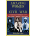 Amazing Women of the Civil War: Fascinating True Stories of Women Who Made a Difference