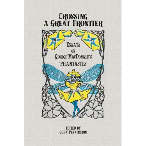Crossing a Great Frontier: Essays on George MacDonald's Phantastes