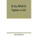 An easy method for beginners in Latin