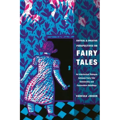 Critical and Creative Perspectives on Fairy Tales: An Intertextual Dialogue Between Fairy-Tale Scholarship and Postmodern Retellings