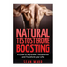 Testosterone: Natural Testosterone Boosting: A Guide To Skyrocket Testosterone and Transform Your Life