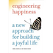 Engineering Happiness: A New Approach for Building a Joyful Life