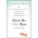 Don't Be That Boss: How Great Communicators Get the Most Out of Their Employees and Their Careers