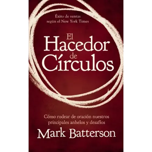 El Hacedor de Círculos: Cómo Rodear de Oración Nuestros Principales Anhelos Y Desafíos
