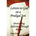 Letters to God, on a Prodigal Son: Overcoming Addiction Through Prayer