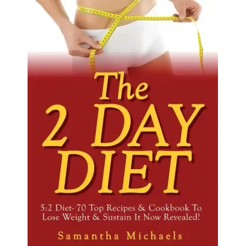 The 2 Day Diet: 5:2 Diet- 70 Top Recipes & Cookbook To Lose Weight & Sustain It Now Revealed!