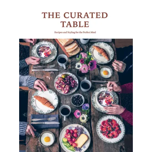 The Curated Table: Recipes and Styling for the Perfect Meal