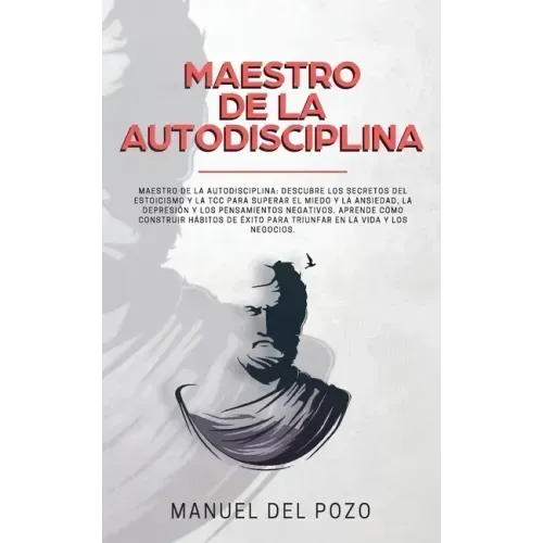 Maestro de la Autodisciplina: Descubre los secretos del estoicismo y la TCC para superar el miedo y la ansiedad, la depresión y los pensamientos neg