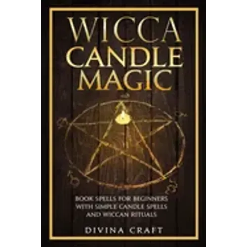 Wicca Candle Magic: Book Spells for Beginners with simple Candle Spells and Wiccan Rituals