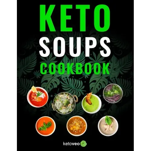 Keto Soups Cookbook: Healthy And Delicious Low Carb Soup Ketogenic Diet Recipes Cookbook