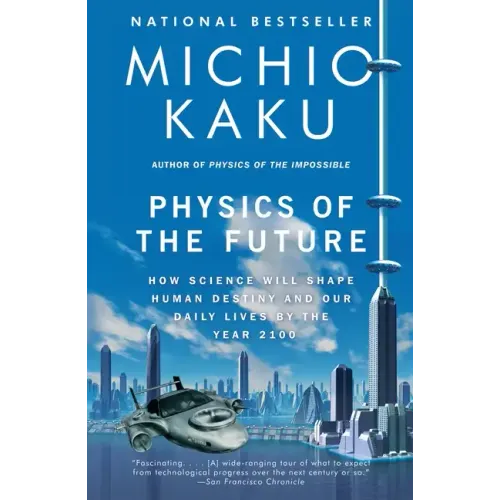 Physics of the Future: How Science Will Shape Human Destiny and Our Daily Lives by the Year 2100