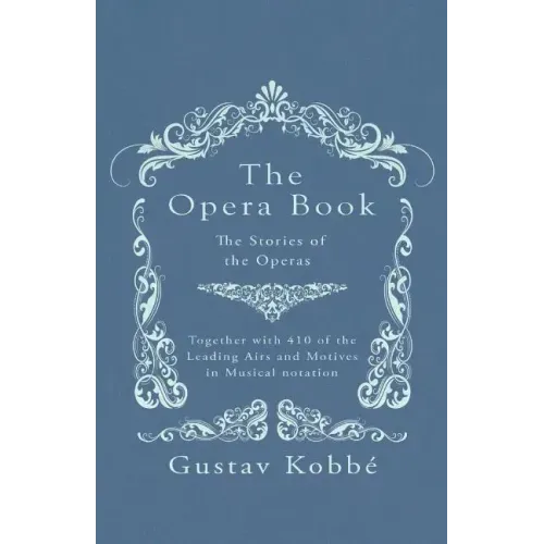 The Opera Book - The Stories of the Operas, Together with 410 of the Leading Airs and Motives in Musical notation