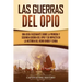 Las guerras del Opio: Una guía fascinante sobre la primera y segunda guerra del Opio y su impacto en la historia del Reino Unido y China