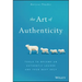 The Art of Authenticity: Tools to Become an Authentic Leader and Your Best Self