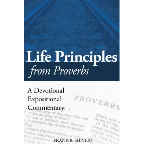 Life Principles from Proverbs: A Devotional Expositional Commentary