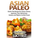 Asian Paleo: Gluten Free Recipes for Classic Chinese, Japanese, Thai, Vietnamese, Korean, and Filipino Comfort Foods