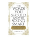 The Words You Should Know to Sound Smart: 1200 Essential Words Every Sophisticated Person Should Be Able to Use