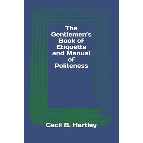 The Gentlemen's Book of Etiquette and Manual of Politeness