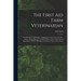 The First aid Farm Veterinarian; a Collection of Authoritative Suggestions on the Care of Cattle, Swine, Sheep, Horses, Combined With a Choice Selecti