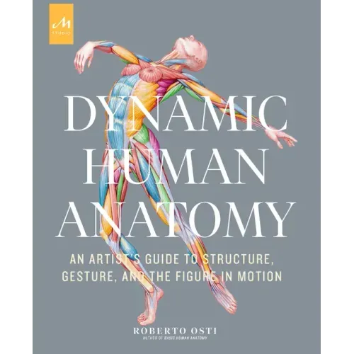 Dynamic Human Anatomy: An Artist's Guide to Structure, Gesture, and the Figure in Motion