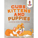 Cubs, Kittens and Puppies: Coloring Book for Everyone