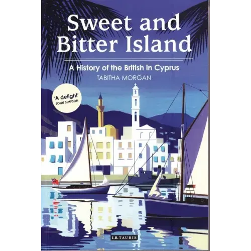 Sweet and Bitter Island: A History of the British in Cyprus