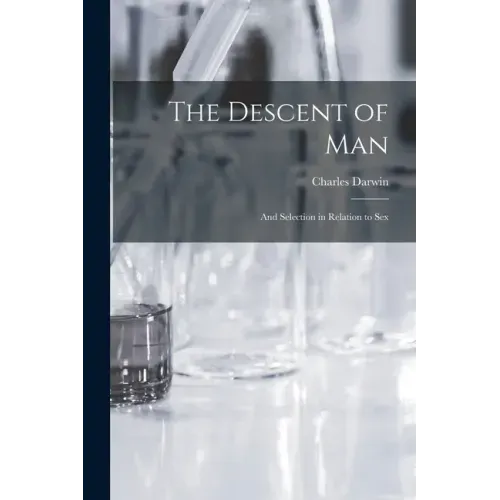 The Descent of Man: and Selection in Relation to Sex