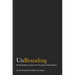 Unbranding: 100 Branding Lessons for the Age of Disruption