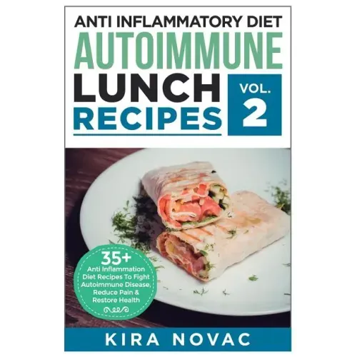Anti Inflammatory Diet: Autoimmune Lunch Recipes: 35+ Anti Inflammation Diet Recipes To Fight Autoimmune Disease, Reduce Pain & Restore Health