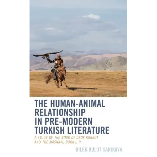 The Human-Animal Relationship in Pre-Modern Turkish Literature: A Study of The Book of Dede Korkut and The Masnavi, Book I, II