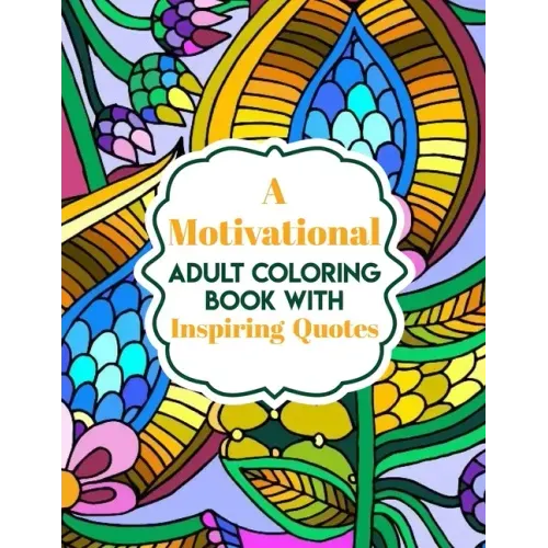 A Motivational Adult Coloring Book with Inspiring Quotes: Coloring Book For Adults Stress Relieving Designs
