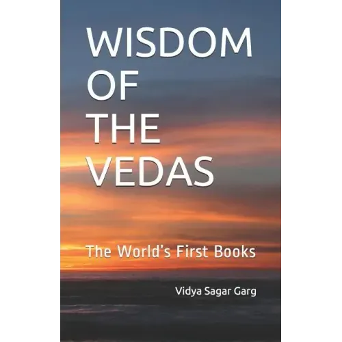 Wisdom of the Vedas: The World's First Books