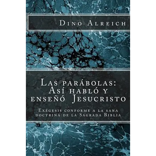 Las parábolas: Así habló y enseñó Jesucristo: Exégesis conforme a la sana doctrina de la Sagrada Biblia