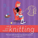 Not Your Mama's Knitting: The Cool and Creative Way to Pick Up Sticks