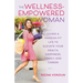 The Wellness-Empowered Woman: Living A Passion Fit Life to Elevate Your Health, Happiness, Family, and Career