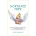 Mortgage Free: How to Pay Off Your Mortgage in Under 10 Years - Without Becoming a Drug Dealer