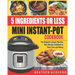 5 Ingredients or Less Mini Instant Pot Cookbook: The Complete Instant Pot Duo Mini Recipes Cookbook to Save Time and Money- Instant Pot Recipes for We