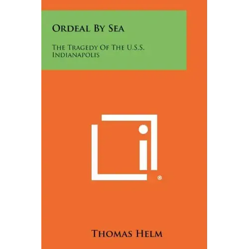 Ordeal By Sea: The Tragedy Of The U.S.S. Indianapolis
