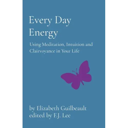 Every Day Energy: Using Meditation, Intuition and Clairvoyance in Your Life
