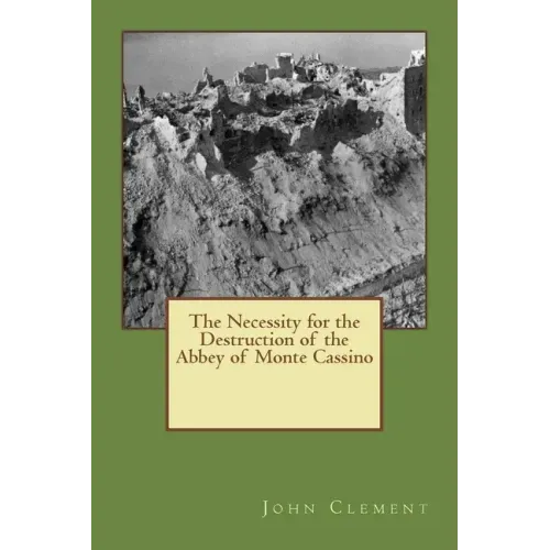 The Necessity for the Destruction of the Abbey of Monte Cassino