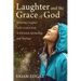 Laughter and the Grace of God: Restoring Laughter to its Central Role in Christian Spirituality and Theology