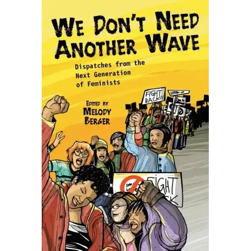 We Don't Need Another Wave: Dispatches from the Next Generation of Feminists